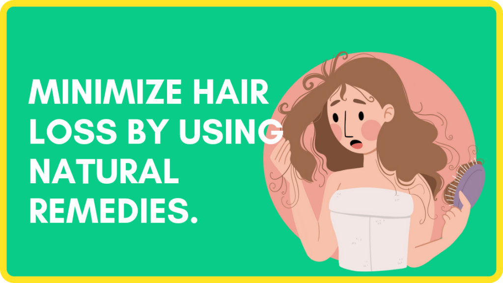 Minimize hair loss by using natural remedies.