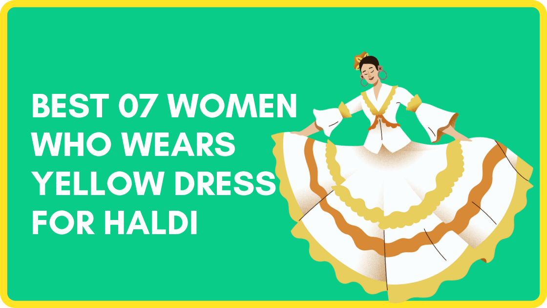 Best 07 women who wears yellow dress for haldi