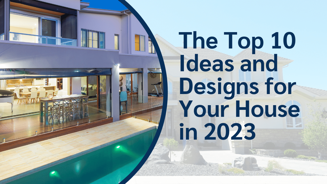 The Top 10 Ideas and Designs for Your House in 2023