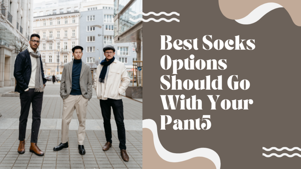 Best Socks Options Should Go With Your Pants
