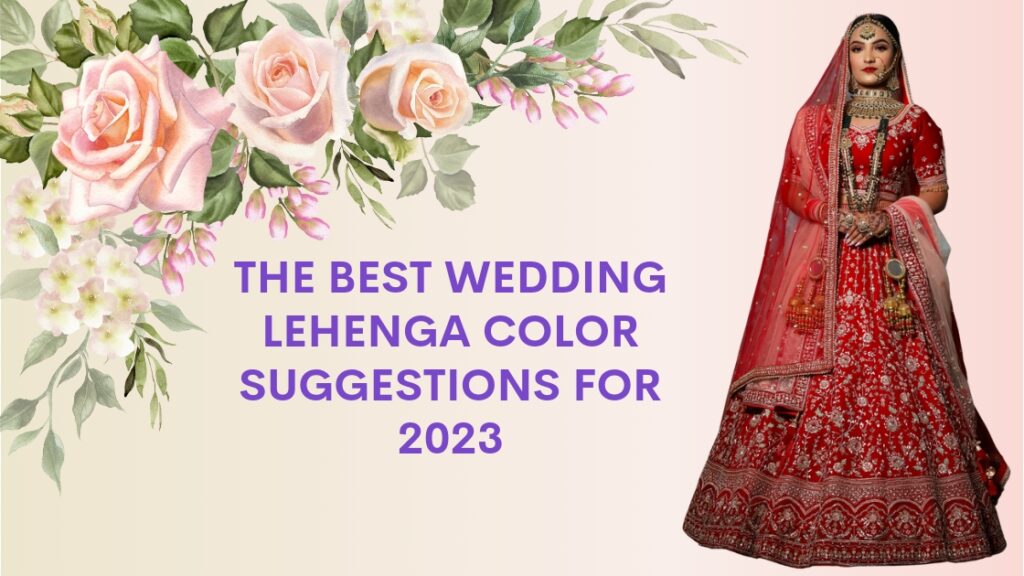The Best Wedding Lehenga Color Suggestions for 2023