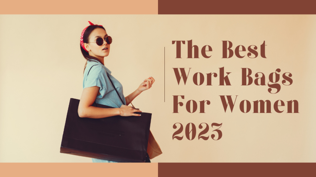 The Best Work Bags For Women 2023