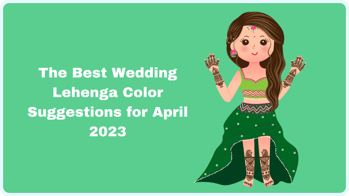 The Best Wedding Lehenga Color Suggestions for April 2023