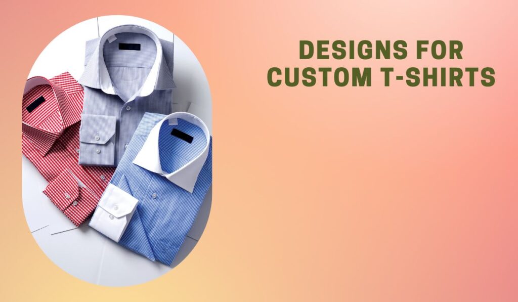 Designs For Custom T-Shirts