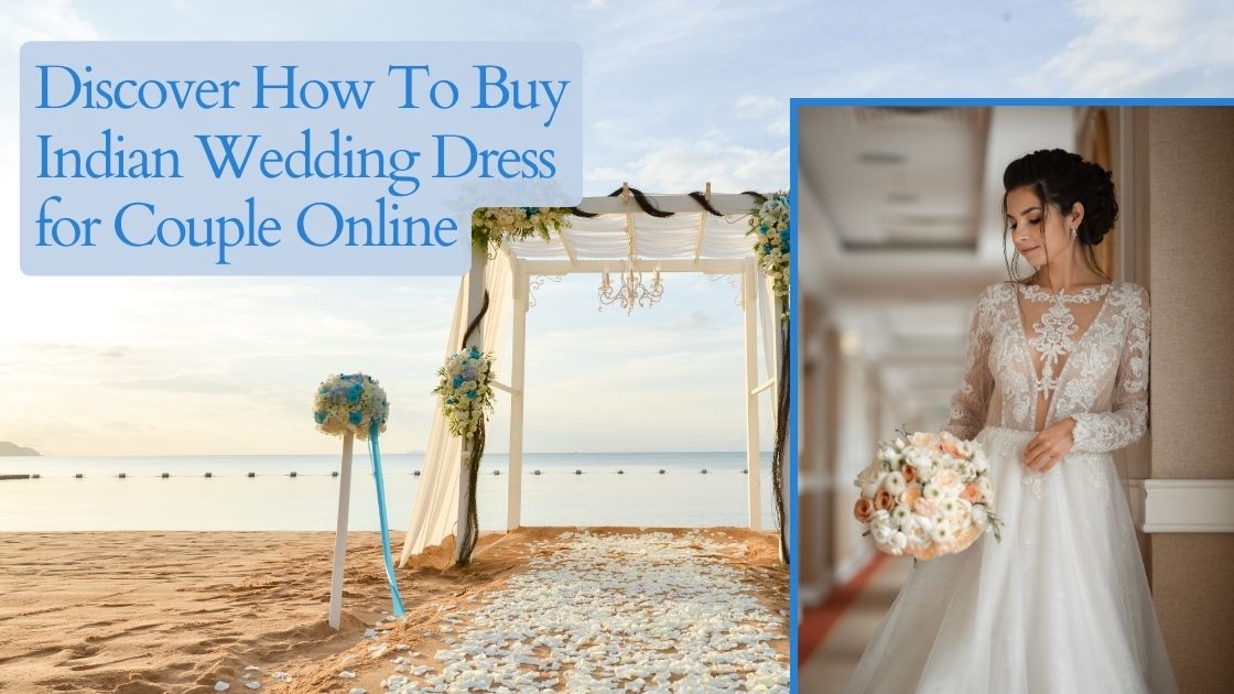 Discover How To Buy Indian Wedding Dress for Couple Online