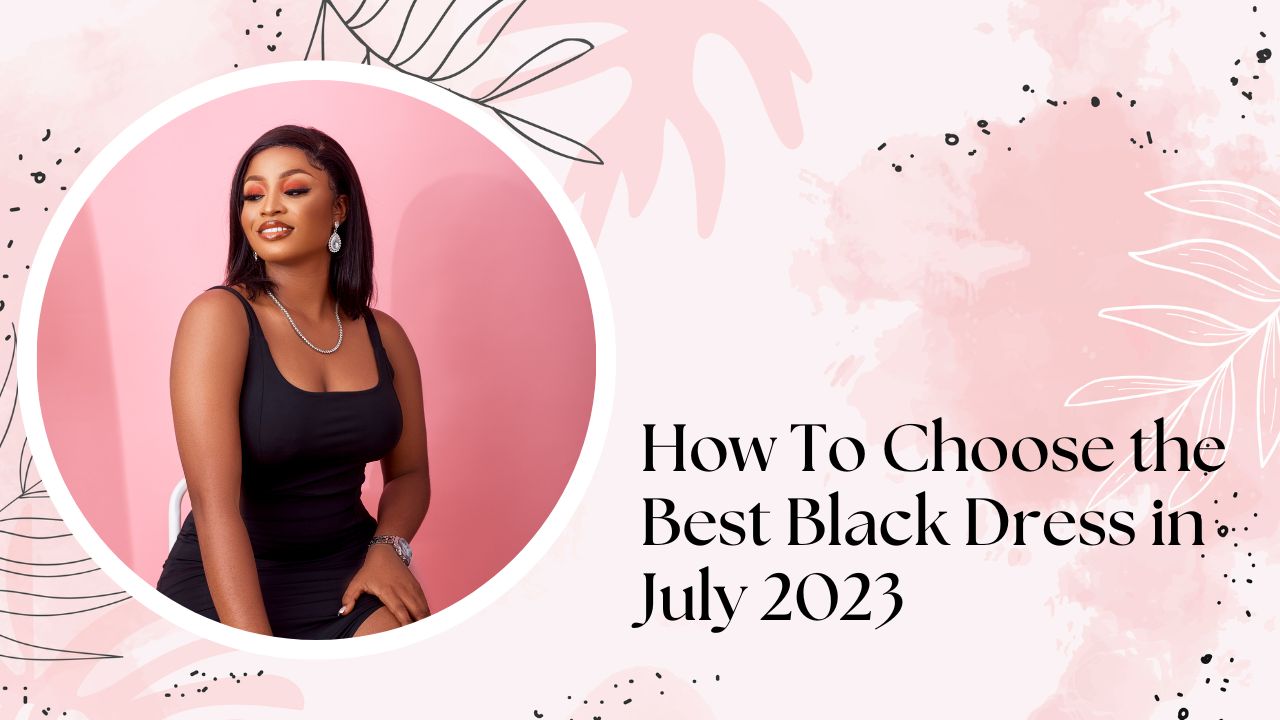 How To Choose the Best Black Dress in July 2023