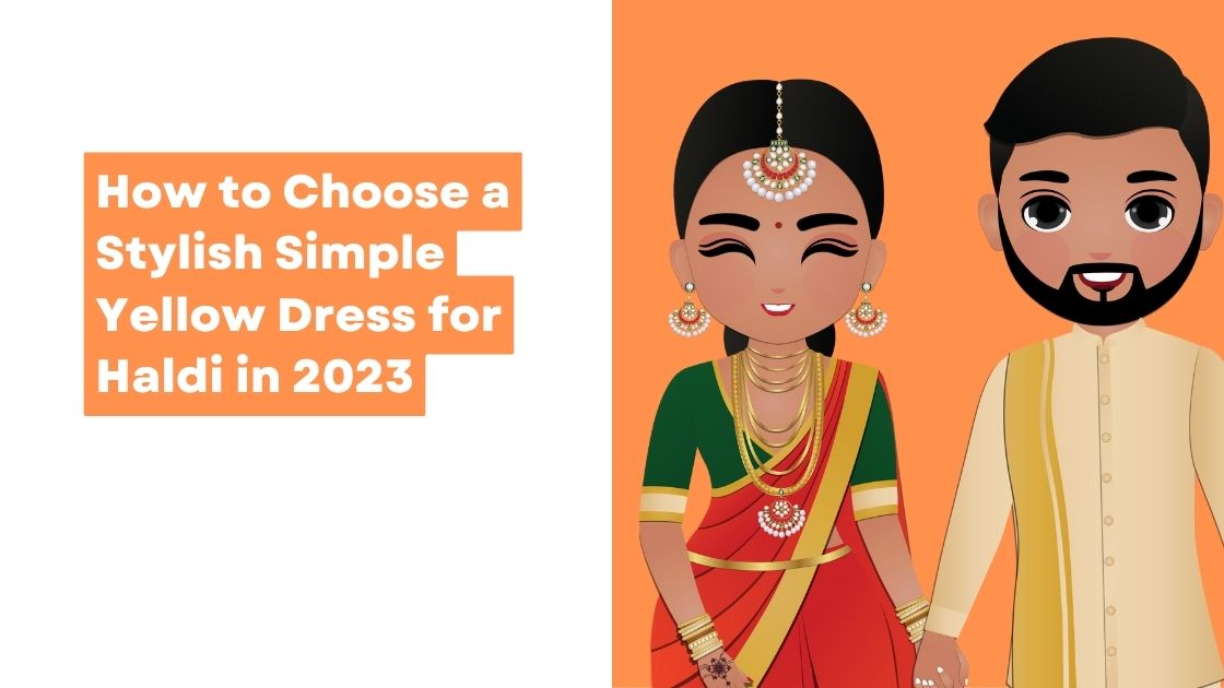 How to Choose a Stylish Simple Yellow Dress for Haldi in 2023