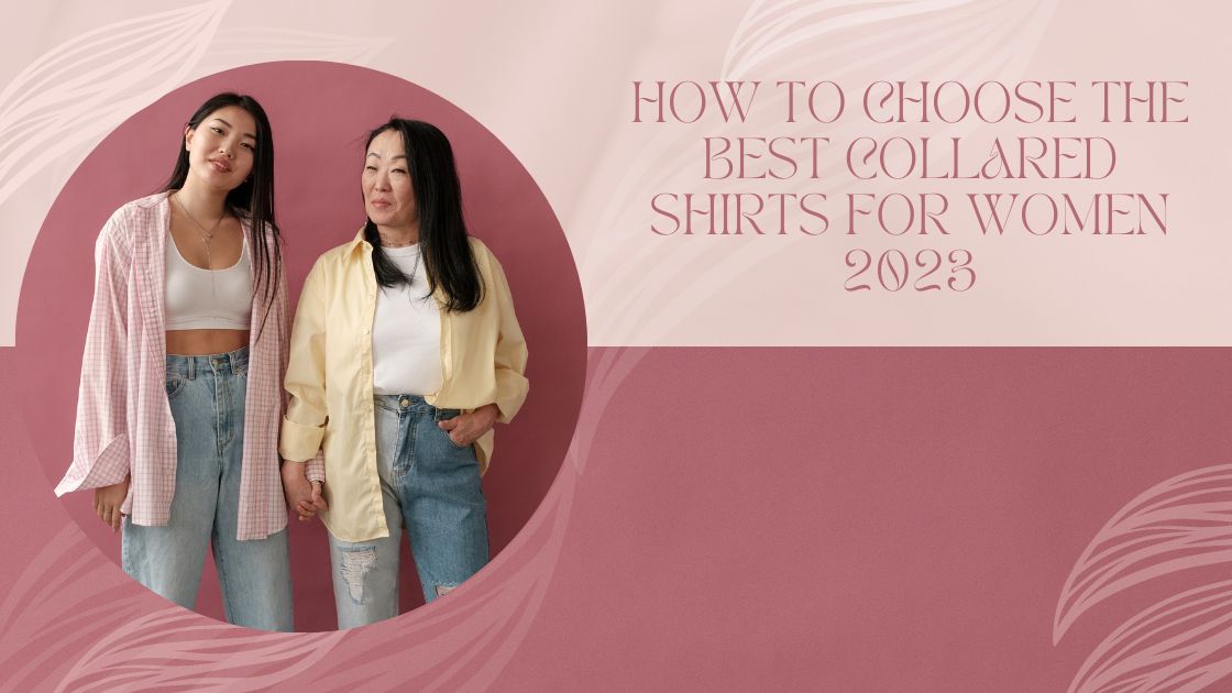 How to Choose the Best Collared Shirts for Women 2023