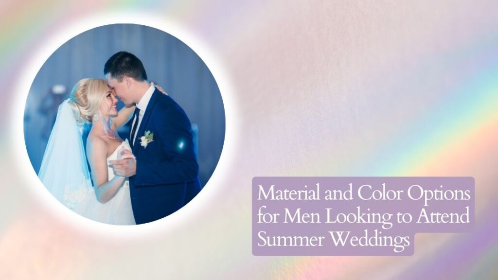 Material and Color Options for Men Looking to Attend Summer Weddings