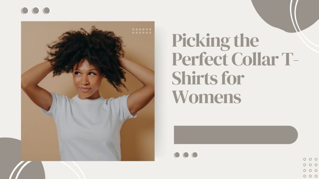 Picking the Perfect Collar T-Shirts for Womens