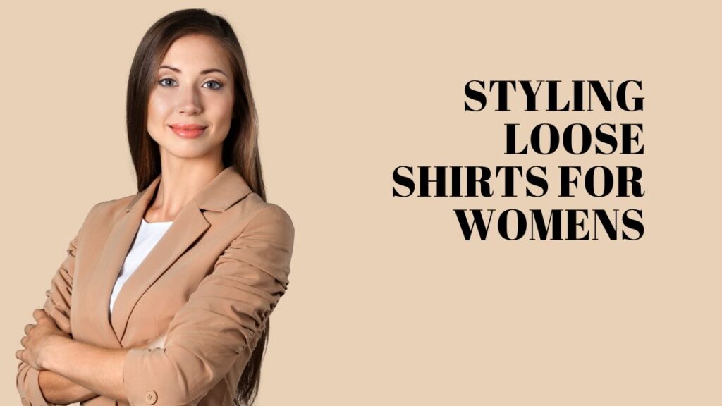 Styling Loose Shirts for Womens