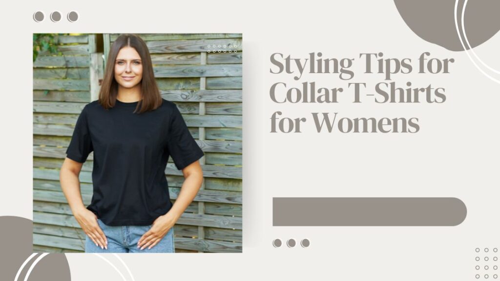 Styling Tips for Collar T-Shirts for Womens