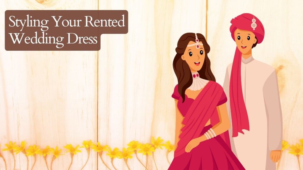 Styling Your Rented Wedding Dress