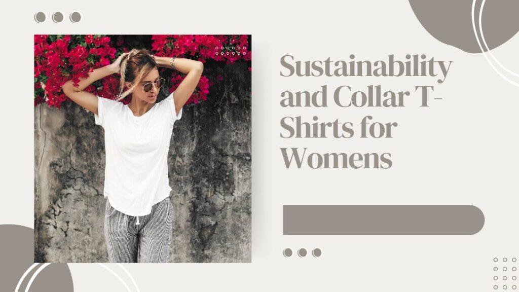 Sustainability and Collar T-Shirts for Womens