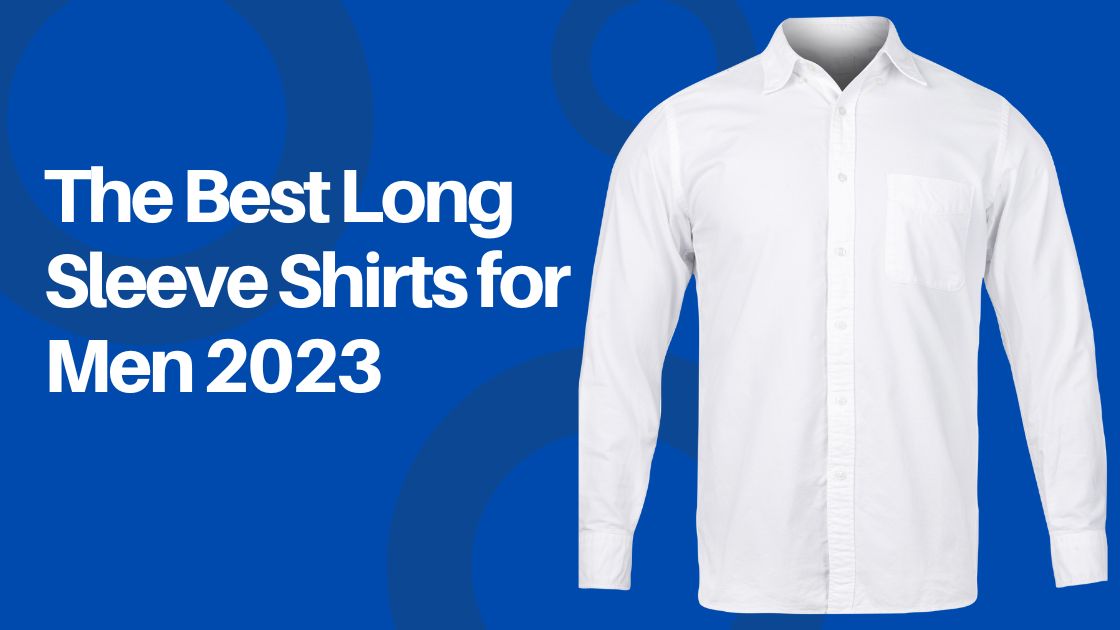 The Best Long Sleeve Shirts for Men 2023
