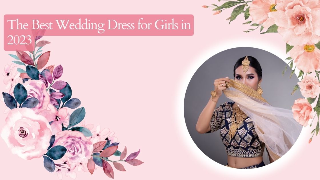 The Best Wedding Dress for Girls in 2023