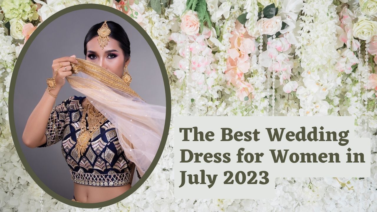 The Best Wedding Dress for Women in July 2023