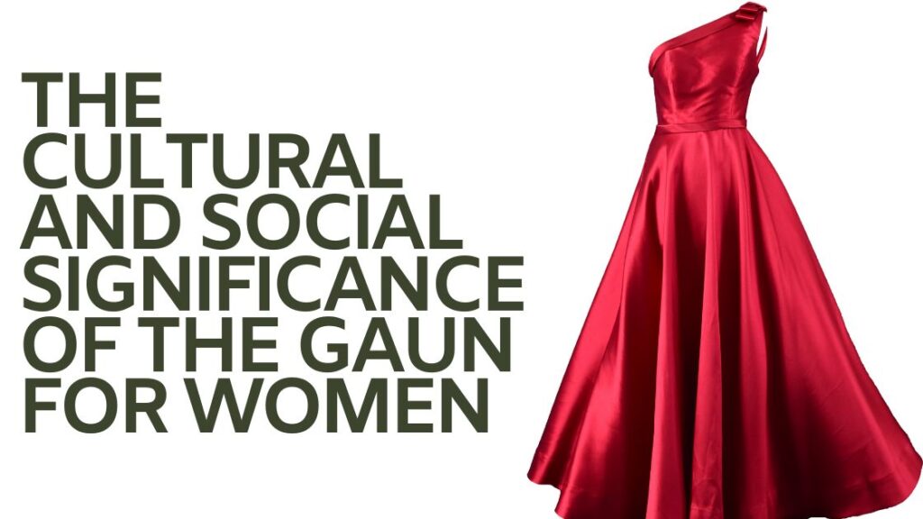 The Cultural and Social Significance of the Gaun for Women