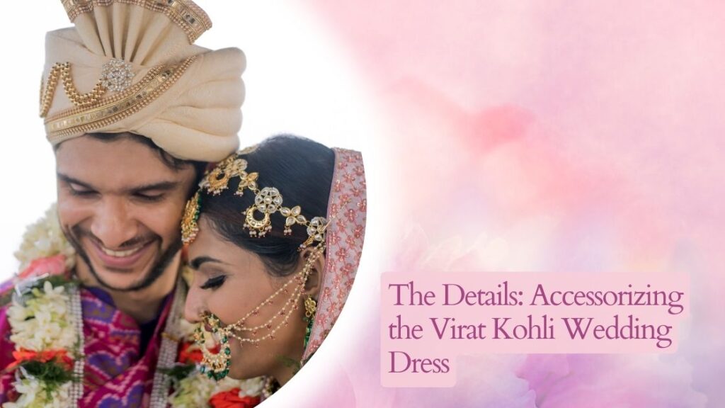 The Details: Accessorizing the Virat Kohli Wedding Dress