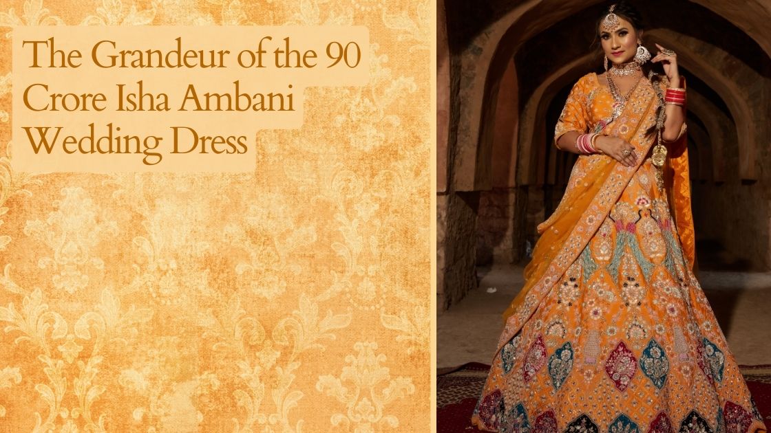 The Grandeur of the 90 Crore Isha Ambani Wedding Dress