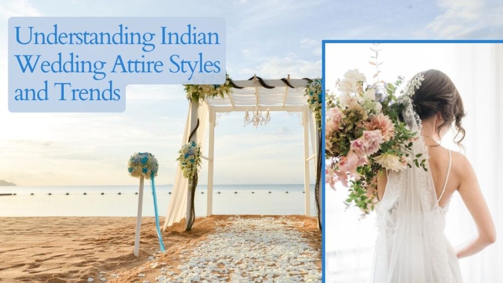 Understanding Indian Wedding Attire Styles and Trends