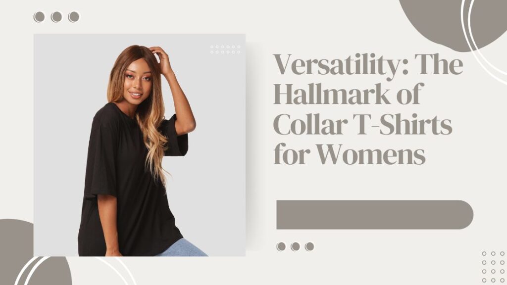 Versatility: The Hallmark of Collar T-Shirts for Womens