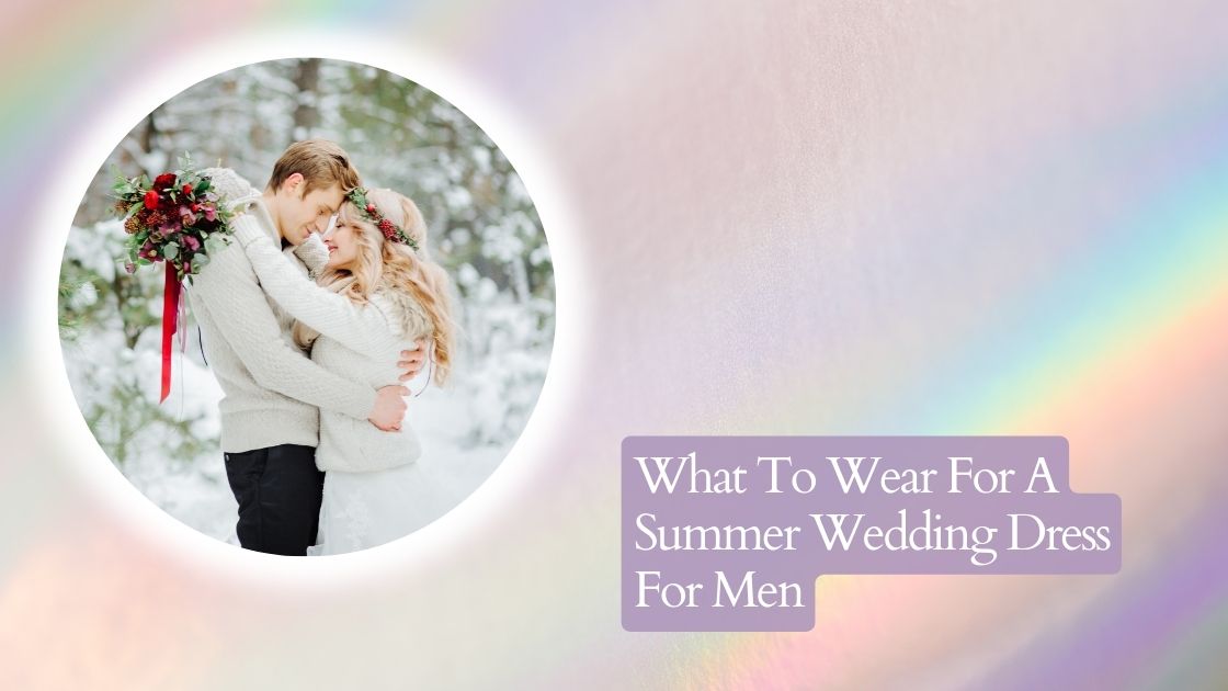 What To Wear For A Summer Wedding Dress For Men