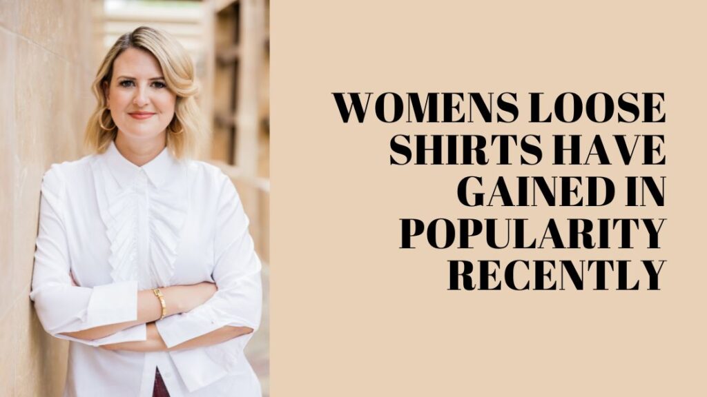 Womens Loose Shirts Have Gained in Popularity Recently
