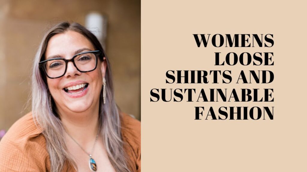 Womens Loose Shirts and Sustainable Fashion
